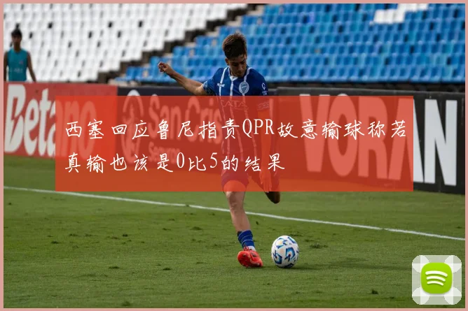 西塞回应鲁尼指责QPR故意输球称若真输也该是0比5的结果